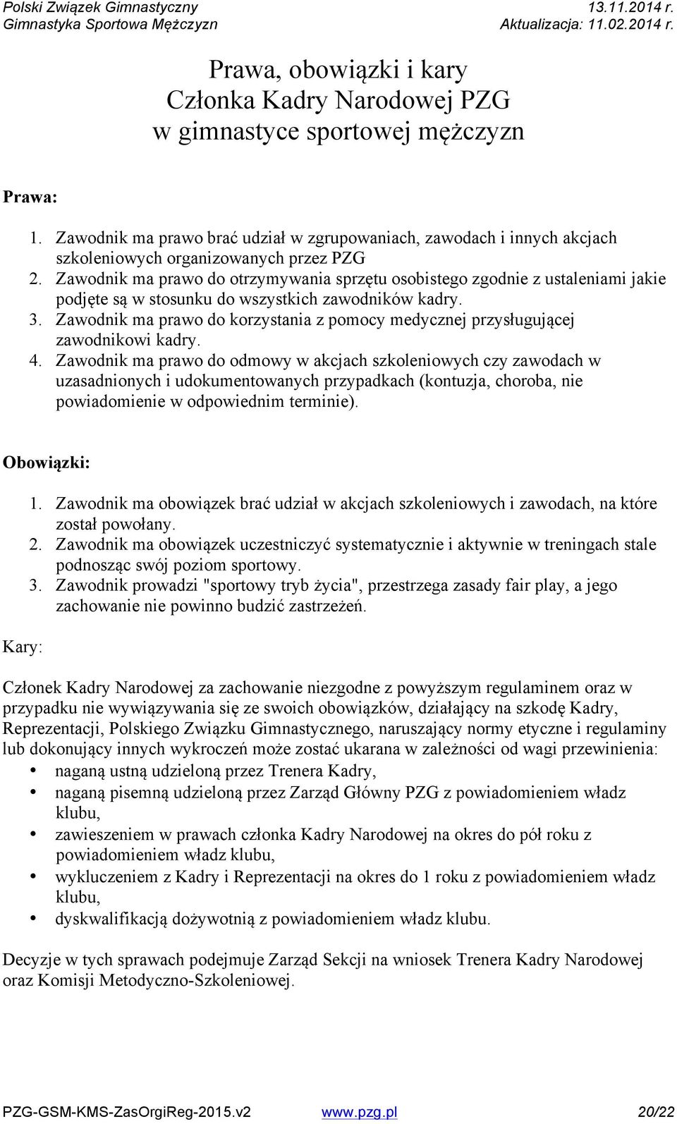 Zawodnik ma prawo do otrzymywania sprzętu osobistego zgodnie z ustaleniami jakie podjęte są w stosunku do wszystkich zawodników kadry. 3.