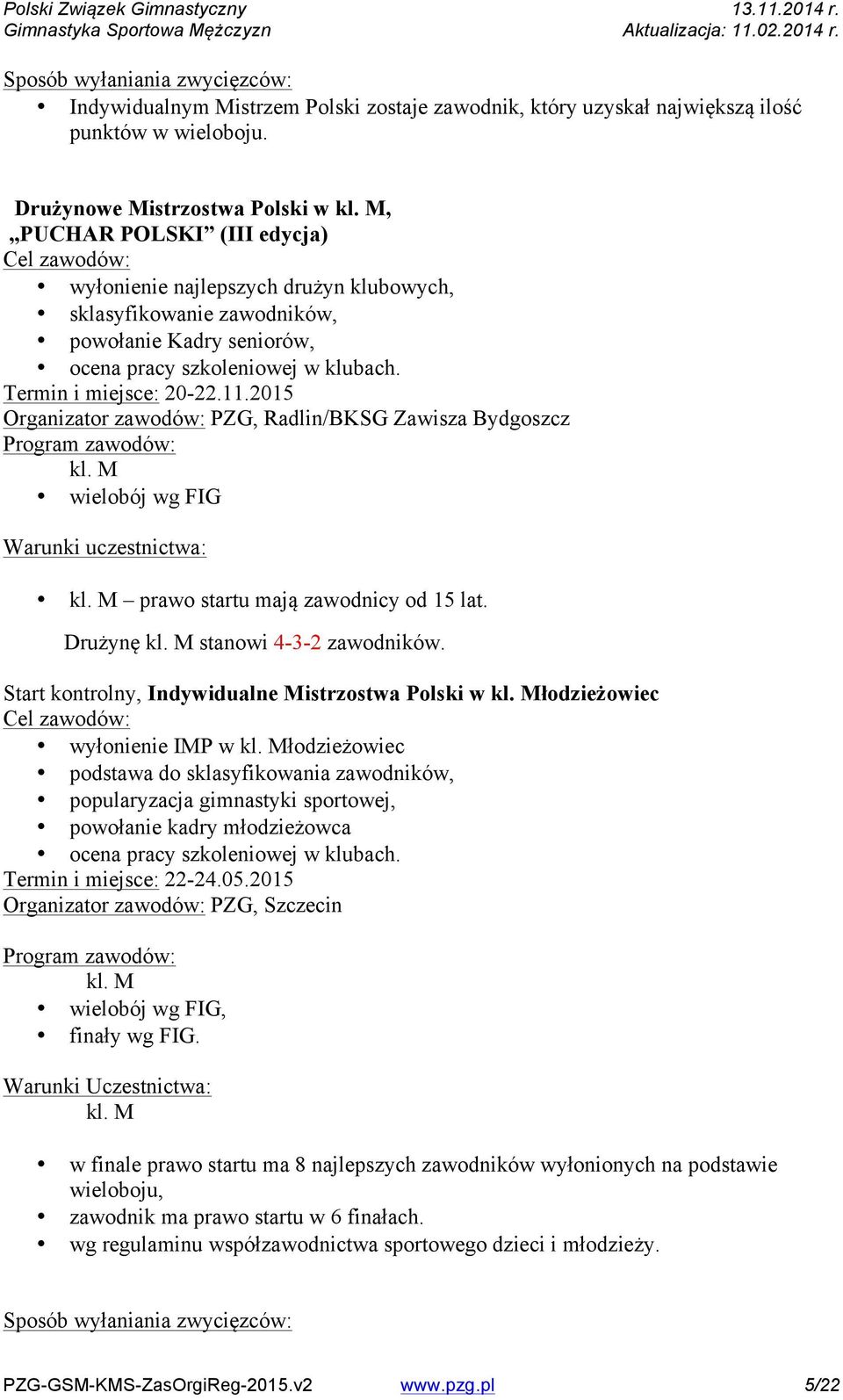 2015 Organizator zawodów: PZG, Radlin/BKSG Zawisza Bydgoszcz kl. M wielobój wg FIG kl. M prawo startu mają zawodnicy od 15 lat. Drużynę kl. M stanowi 4-3-2 zawodników.