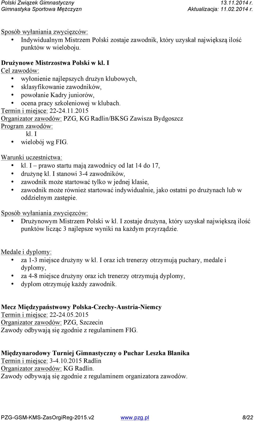 2015 Organizator zawodów: PZG, KG Radlin/BKSG Zawisza Bydgoszcz kl. I wielobój wg FIG. kl. I prawo startu mają zawodnicy od lat 14 do 17, drużynę kl.