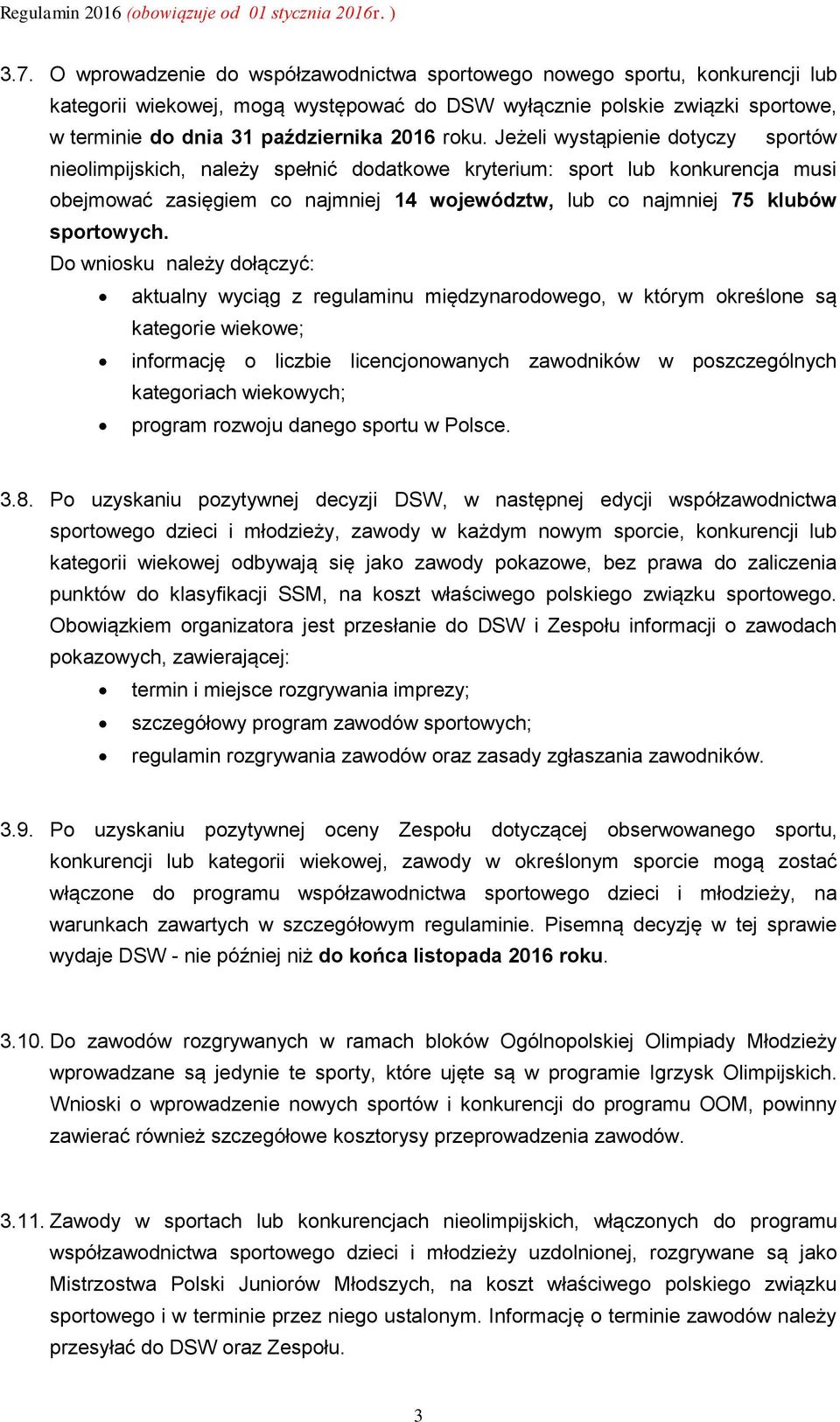 Jeżeli wystąpienie dotyczy sportów nieolimpijskich, należy spełnić dodatkowe kryterium: sport lub konkurencja musi obejmować zasięgiem co najmniej 14 województw, lub co najmniej 75 klubów sportowych.