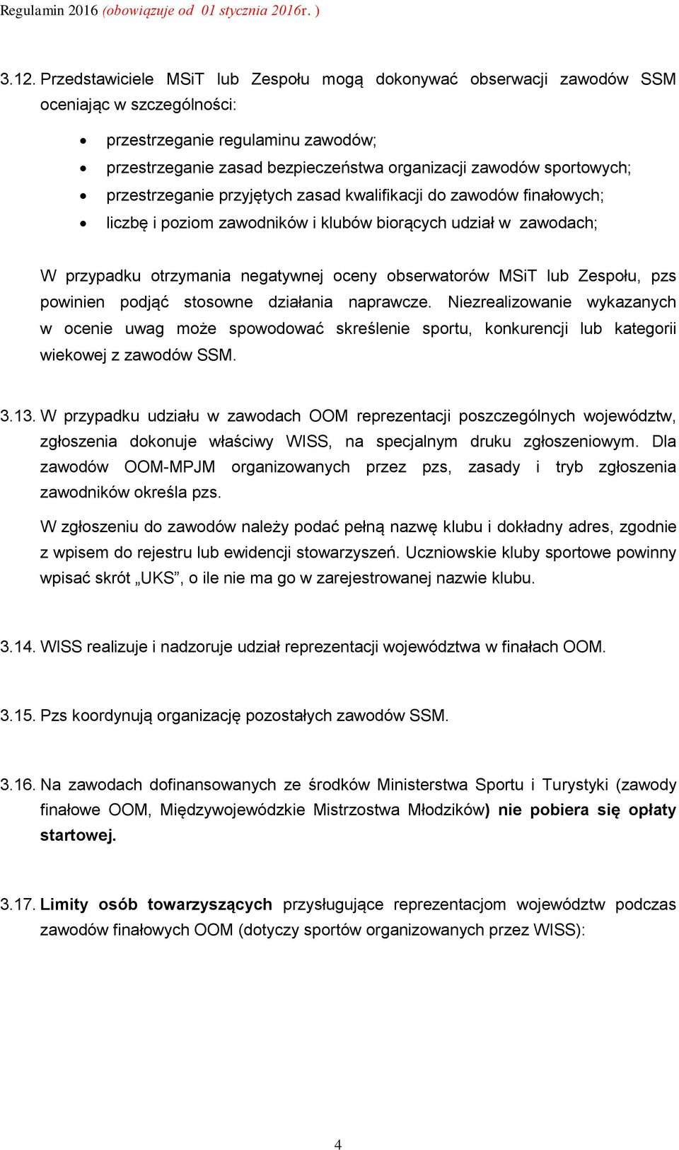 MSiT lub Zespołu, pzs powinien podjąć stosowne działania naprawcze. Niezrealizowanie wykazanych w ocenie uwag może spowodować skreślenie sportu, konkurencji lub kategorii wiekowej z zawodów SSM. 3.13.