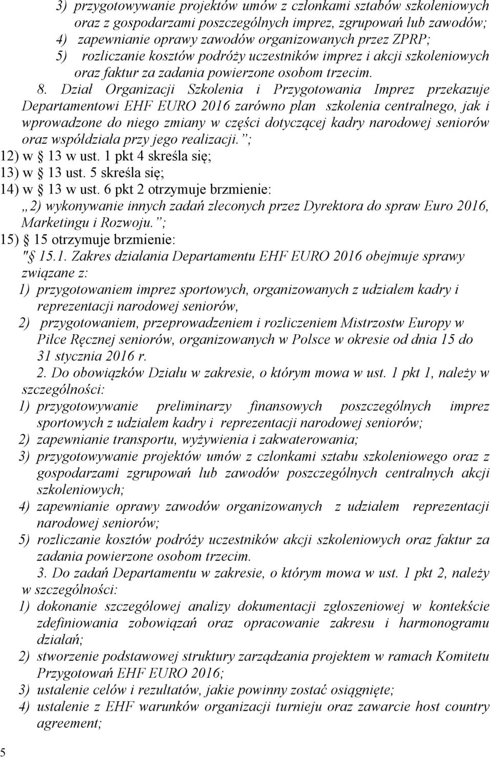 Dział Organizacji Szkolenia i Przygotowania Imprez przekazuje Departamentowi EHF EURO 2016 zarówno plan szkolenia centralnego, jak i wprowadzone do niego zmiany w części dotyczącej kadry narodowej