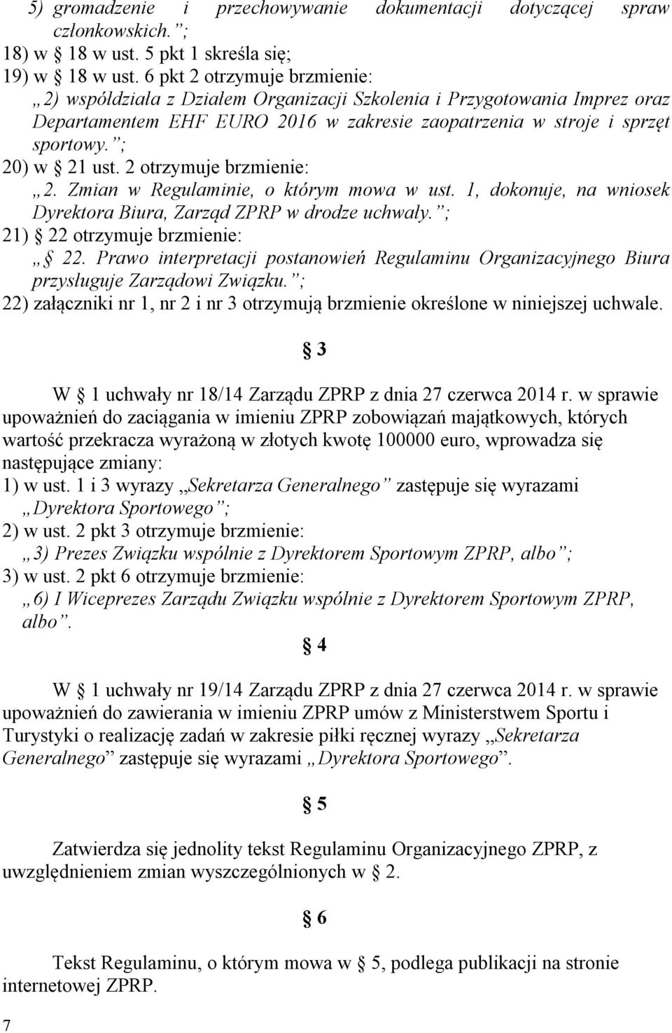 2 otrzymuje brzmienie: 2. Zmian w Regulaminie, o którym mowa w ust. 1, dokonuje, na wniosek Dyrektora Biura, Zarząd ZPRP w drodze uchwały. ; 21) 22 otrzymuje brzmienie: 22.