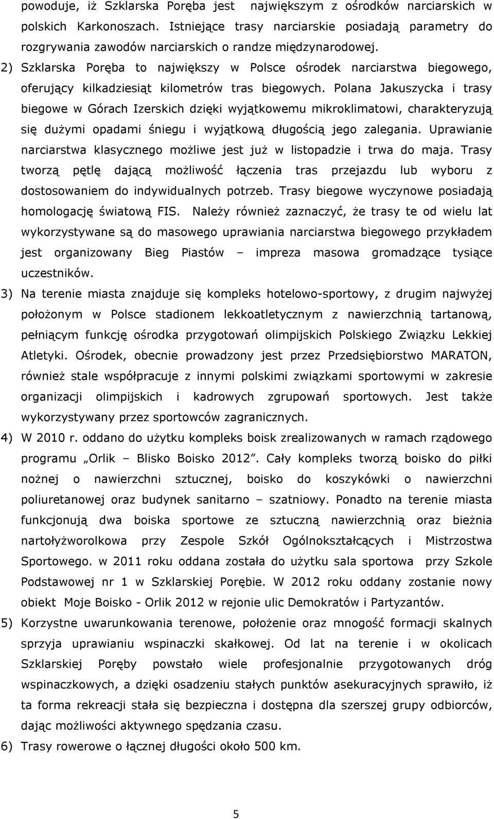 2) Szklarska Poręba to największy w Polsce ośrodek narciarstwa biegowego, oferujący kilkadziesiąt kilometrów tras biegowych.