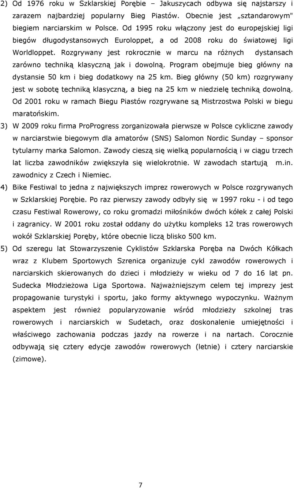 Rozgrywany jest rokrocznie w marcu na różnych dystansach zarówno techniką klasyczną jak i dowolną. Program obejmuje bieg główny na dystansie 50 km i bieg dodatkowy na 25 km.