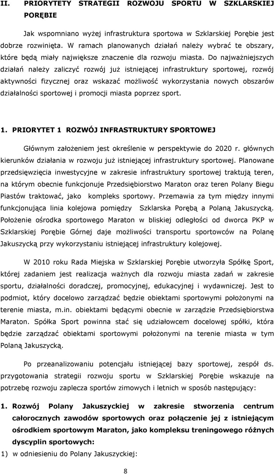 Do najważniejszych działań należy zaliczyć rozwój już istniejącej infrastruktury sportowej, rozwój aktywności fizycznej oraz wskazać możliwość wykorzystania nowych obszarów działalności sportowej i