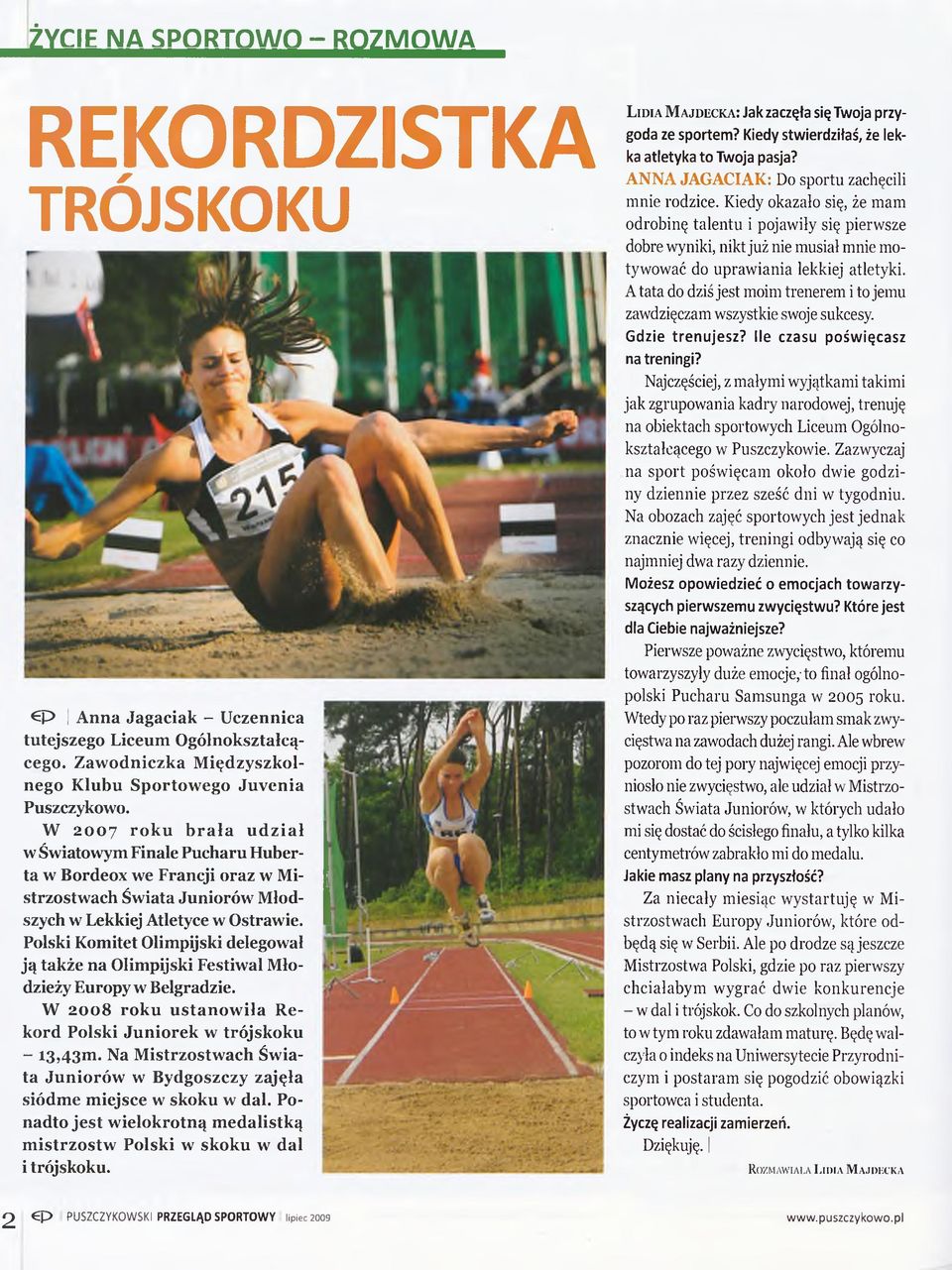 Polski Komitet Olimpijski delegował ją także na Olimpijski Festiwal Młodzieży Europy w Belgradzie. W 2008 roku ustanowiła Rekord Polski Juniorek w trójskoku - I3,43m.