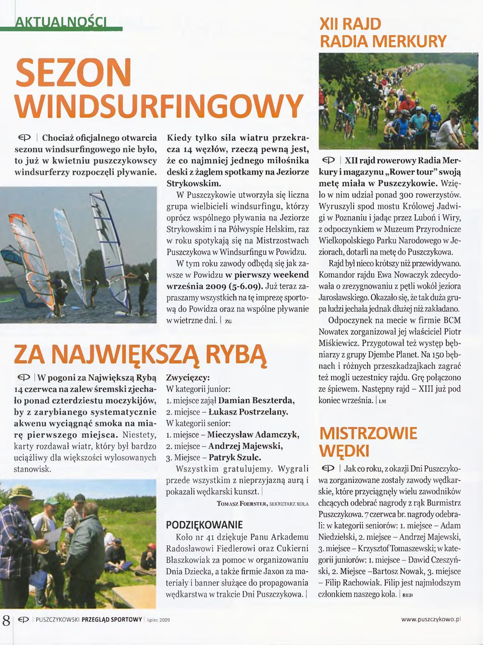 W Puszczykowie utworzyła się liczna grupa wielbicieli windsurfingu, którzy oprócz wspólnego pływania na Jeziorze Strykowskim i na Półwyspie Helskim, raz w roku spotykają się na Mistrzostwach