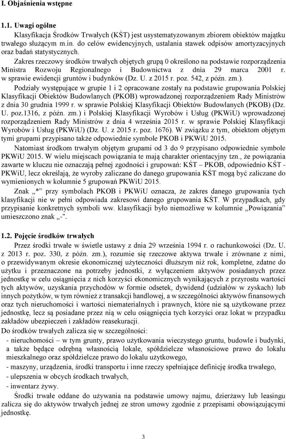 Zakres rzeczowy środków trwałych objętych grupą 0 określono na podstawie rozporządzenia Ministra Rozwoju Regionalnego i Budownictwa z dnia 29 marca 2001 r. w sprawie ewidencji gruntów i budynków (Dz.