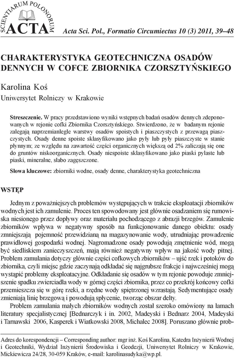 Stwierdzono, że w badanym rejonie zalegają naprzemianlegle warstwy osadów spoistych i piaszczystych z przewagą piaszczystych.