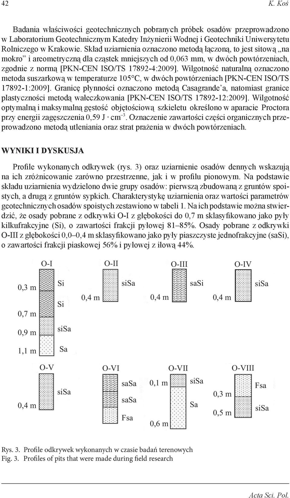 Wilgotność naturalną oznaczono metoda suszarkową w temperaturze 105 C, w dwóch powtórzeniach [PKN-CEN ISO/TS 17892-1:2009].