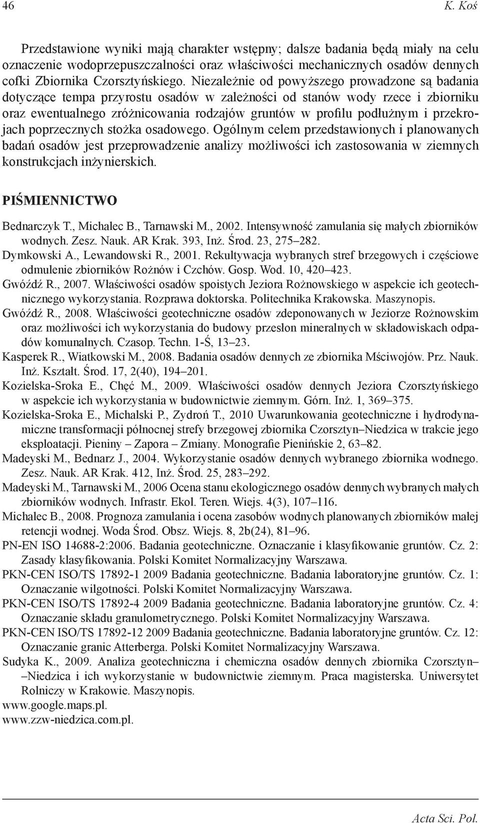 przekrojach poprzecznych stożka osadowego. Ogólnym celem przedstawionych i planowanych badań osadów jest przeprowadzenie analizy możliwości ich zastosowania w ziemnych konstrukcjach inżynierskich.