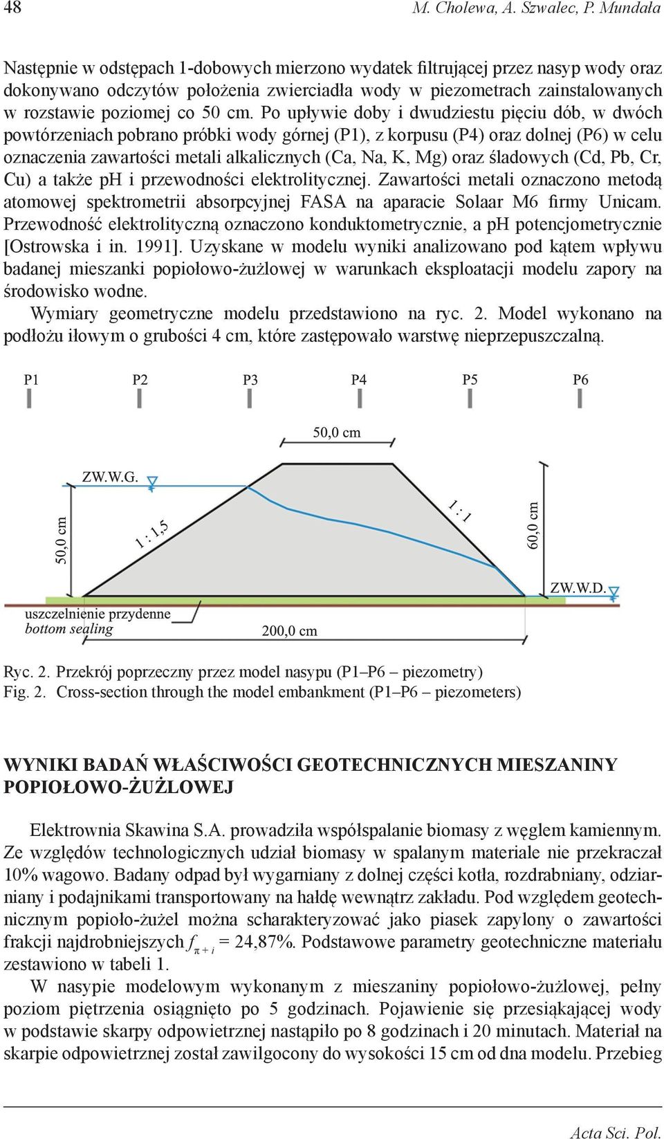 Po upływie doby i dwudziestu pięciu dób, w dwóch powtórzeniach pobrano próbki wody górnej (P1), z korpusu (P4) oraz dolnej (P6) w celu oznaczenia zawartości metali alkalicznych (Ca, Na, K, Mg) oraz