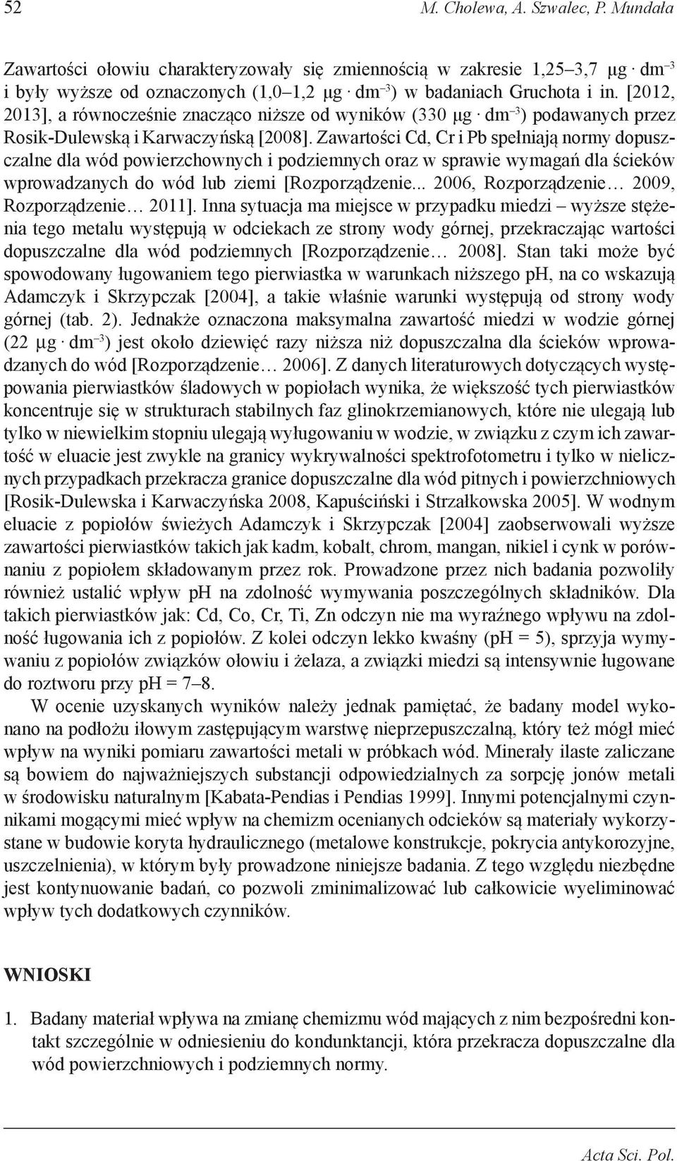 Zawartości Cd, Cr i Pb spełniają normy dopuszczalne dla wód powierzchownych i podziemnych oraz w sprawie wymagań dla ścieków wprowadzanych do wód lub ziemi [Rozporządzenie.