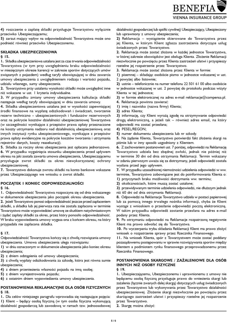 . 1. Składka ubezpieczeniowa ustalana jest za czas trwania odpowiedzialności Towarzystwa (w tym przy uwzględnieniu braku odpowiedzialności w miesięcznym okresie karencji w zakresie sporów dotyczących