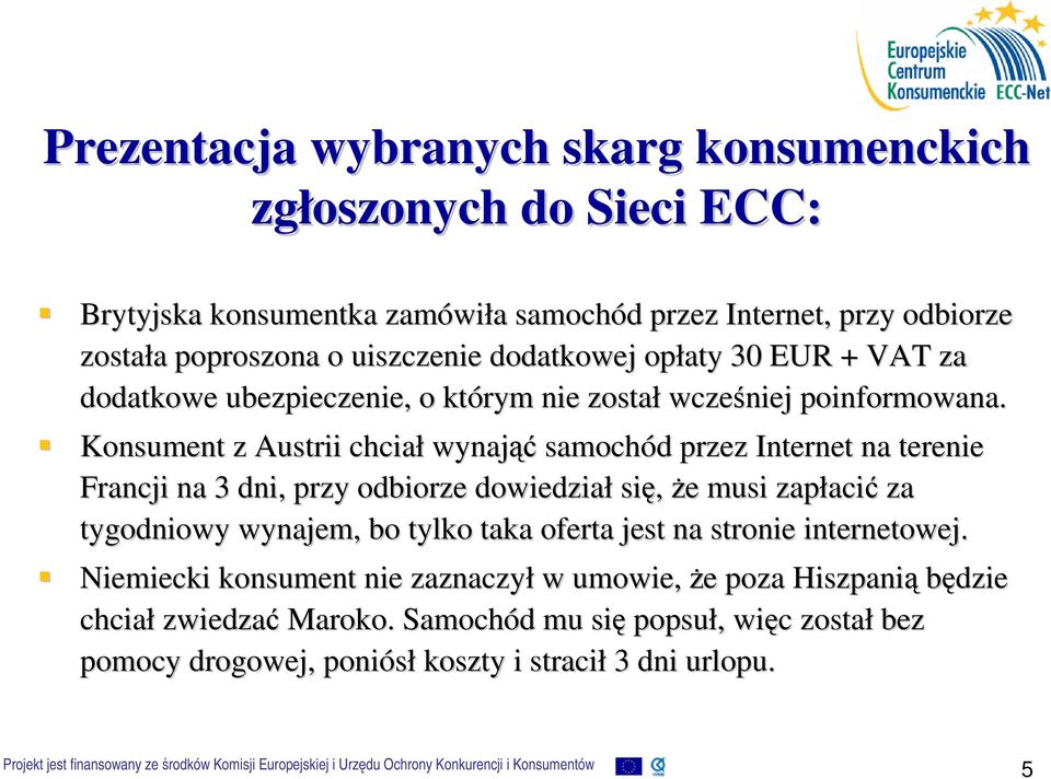 Konsument z Austrii chciał wynająć samochód d przez Internet na terenie Francji na 3 dni, przy odbiorze dowiedział się, że e musi zapłaci acić za tygodniowy wynajem, bo tylko