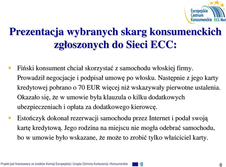 Okazało o się, że e w umowie była a klauzula o kilku dodatkowych ubezpieczeniach i opłata za dodatkowego kierowcę.