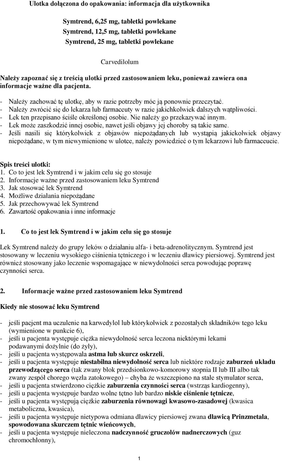 - Należy zwrócić się do lekarza lub farmaceuty w razie jakichkolwiek dalszych wątpliwości. - Lek ten przepisano ściśle określonej osobie. Nie należy go przekazywać innym.