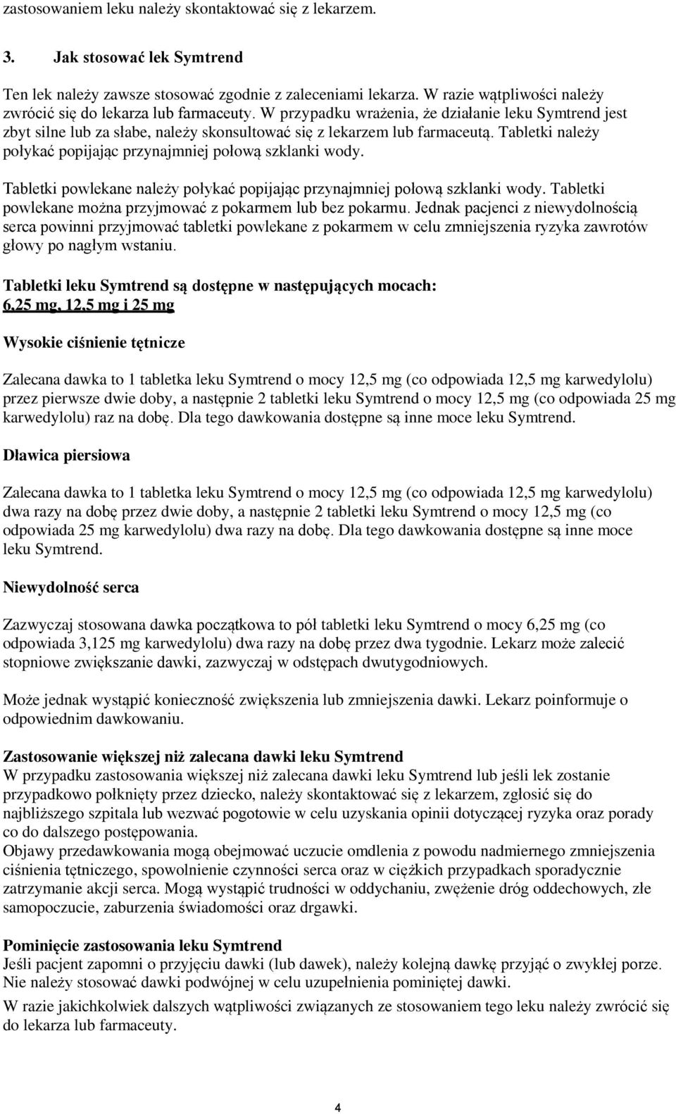 Tabletki należy połykać popijając przynajmniej połową szklanki wody. Tabletki powlekane należy połykać popijając przynajmniej połową szklanki wody.