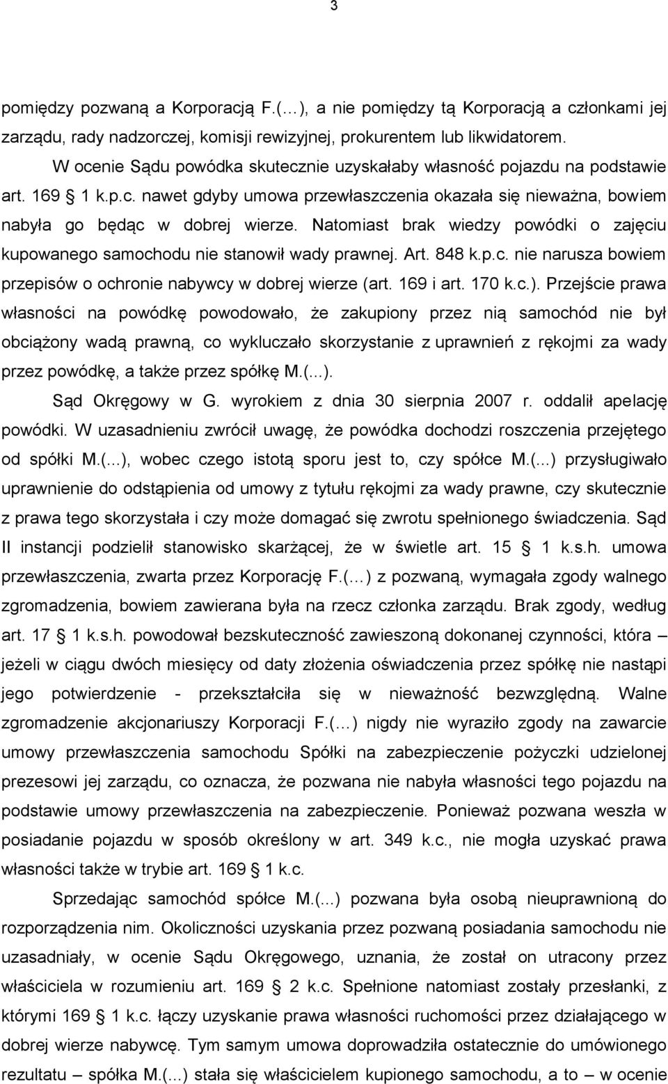 Natomiast brak wiedzy powódki o zajęciu kupowanego samochodu nie stanowił wady prawnej. Art. 848 k.p.c. nie narusza bowiem przepisów o ochronie nabywcy w dobrej wierze (art. 169 i art. 170 k.c.).