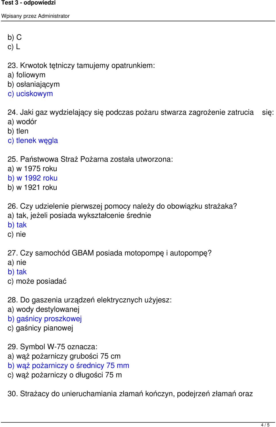 Państwowa Straż Pożarna została utworzona: a) w 1975 roku b) w 1992 roku b) w 1921 roku 26. Czy udzielenie pierwszej pomocy należy do obowiązku strażaka?