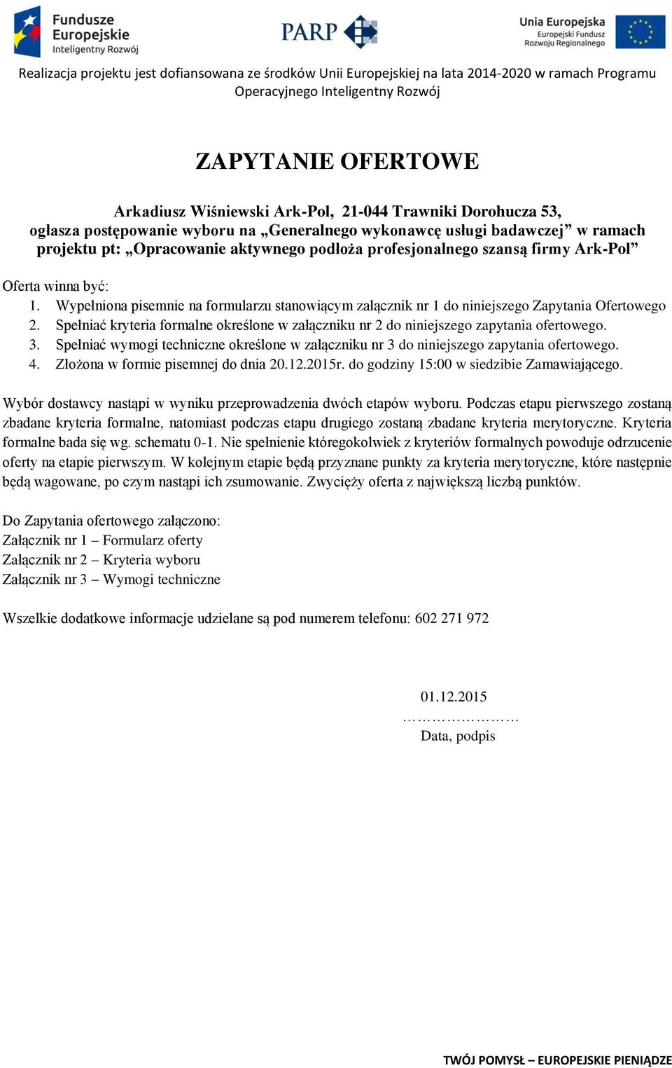 Spełniać kryteria formalne określone w załączniku nr 2 do niniejszego zapytania ofertowego. 3. Spełniać wymogi techniczne określone w załączniku nr 3 do niniejszego zapytania ofertowego. 4.