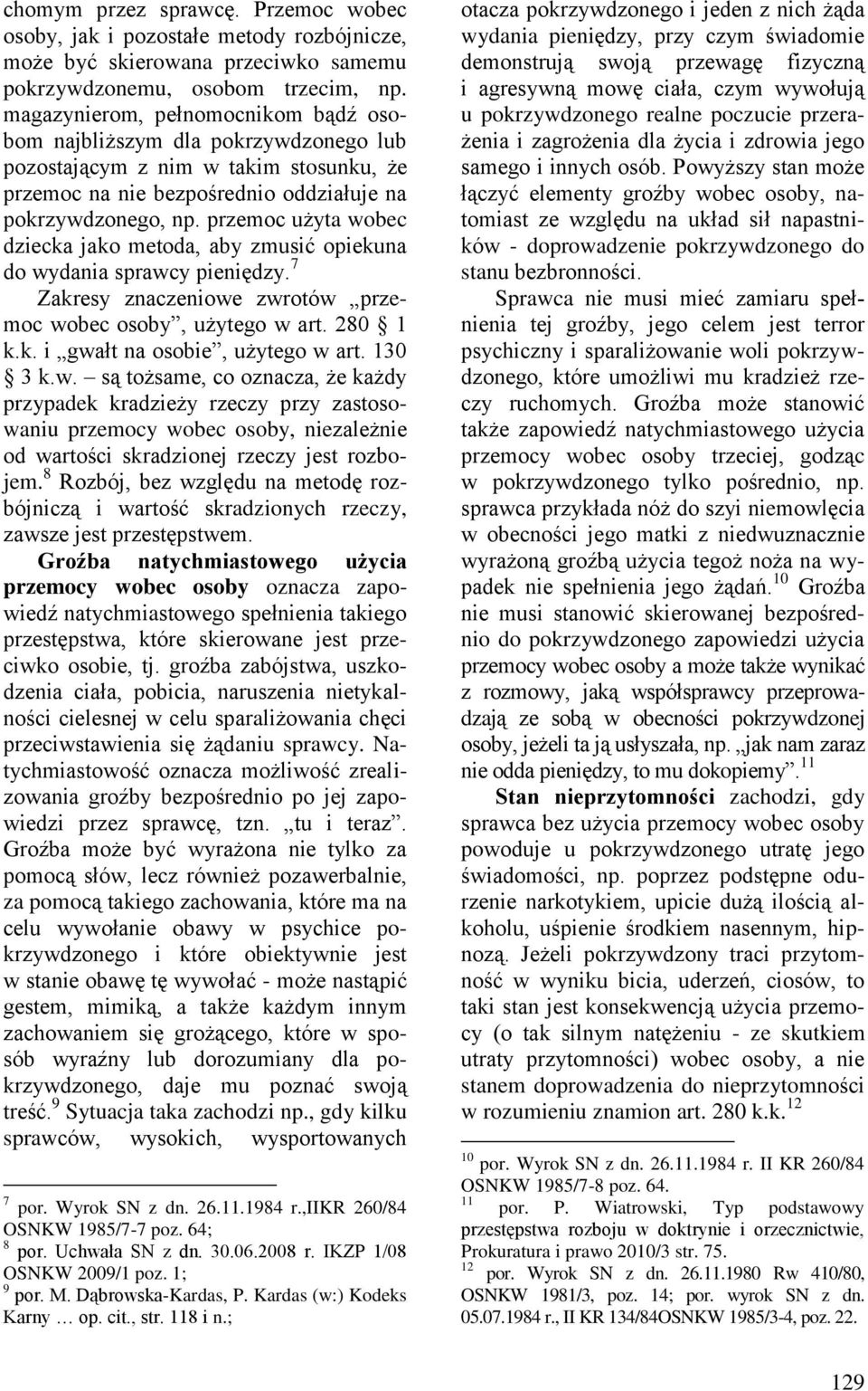 przemoc użyta wobec dziecka jako metoda, aby zmusić opiekuna do wydania sprawcy pieniędzy. 7 Zakresy znaczeniowe zwrotów przemoc wobec osoby, użytego w art. 280 1 k.k. i gwałt na osobie, użytego w art.