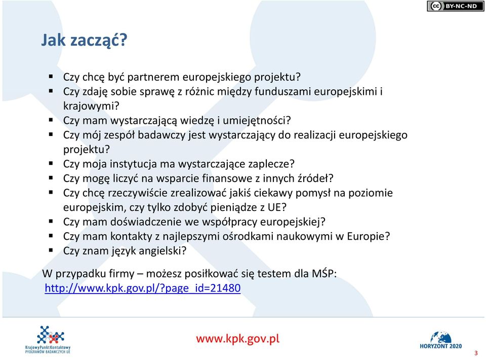 Czy mogę liczyć na wsparcie finansowe z innych źródeł? Czy chcę rzeczywiście zrealizować jakiś ciekawy pomysł na poziomie europejskim, czy tylko zdobyć pieniądze z UE?