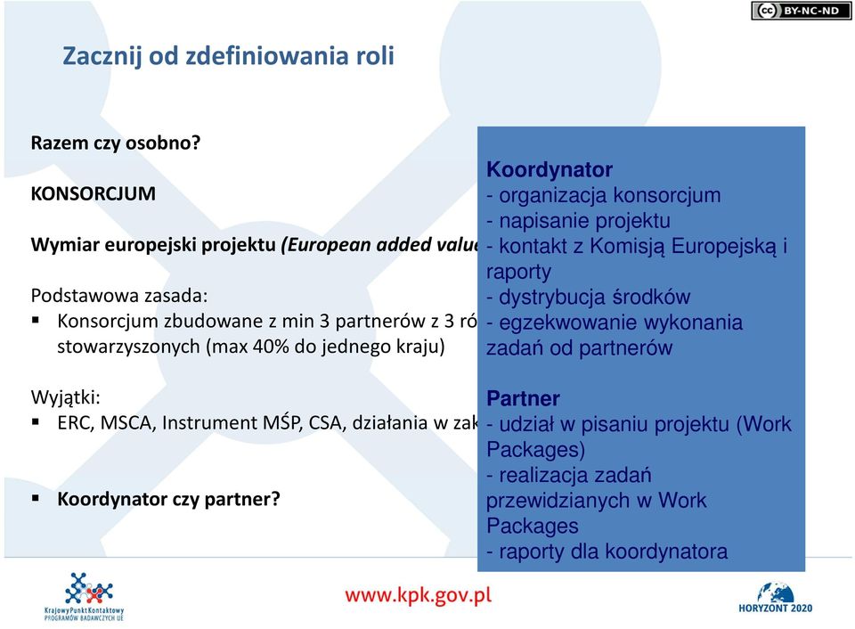 Podstawowa zasada: - dystrybucja środków Konsorcjum zbudowane z min 3 partnerów z 3 różnych - egzekwowanie krajów członkowskich wykonania lub stowarzyszonych