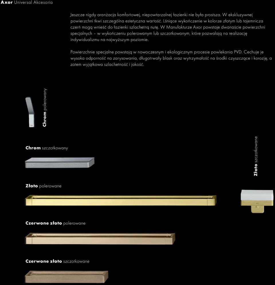 W Manufakturze Axor powstaje dwanaście powierzchni specjalnych w wykończeniu polerowanym lub szczotkowanym, które pozwalają na realizację indywidualizmu na najwyższym poziomie.