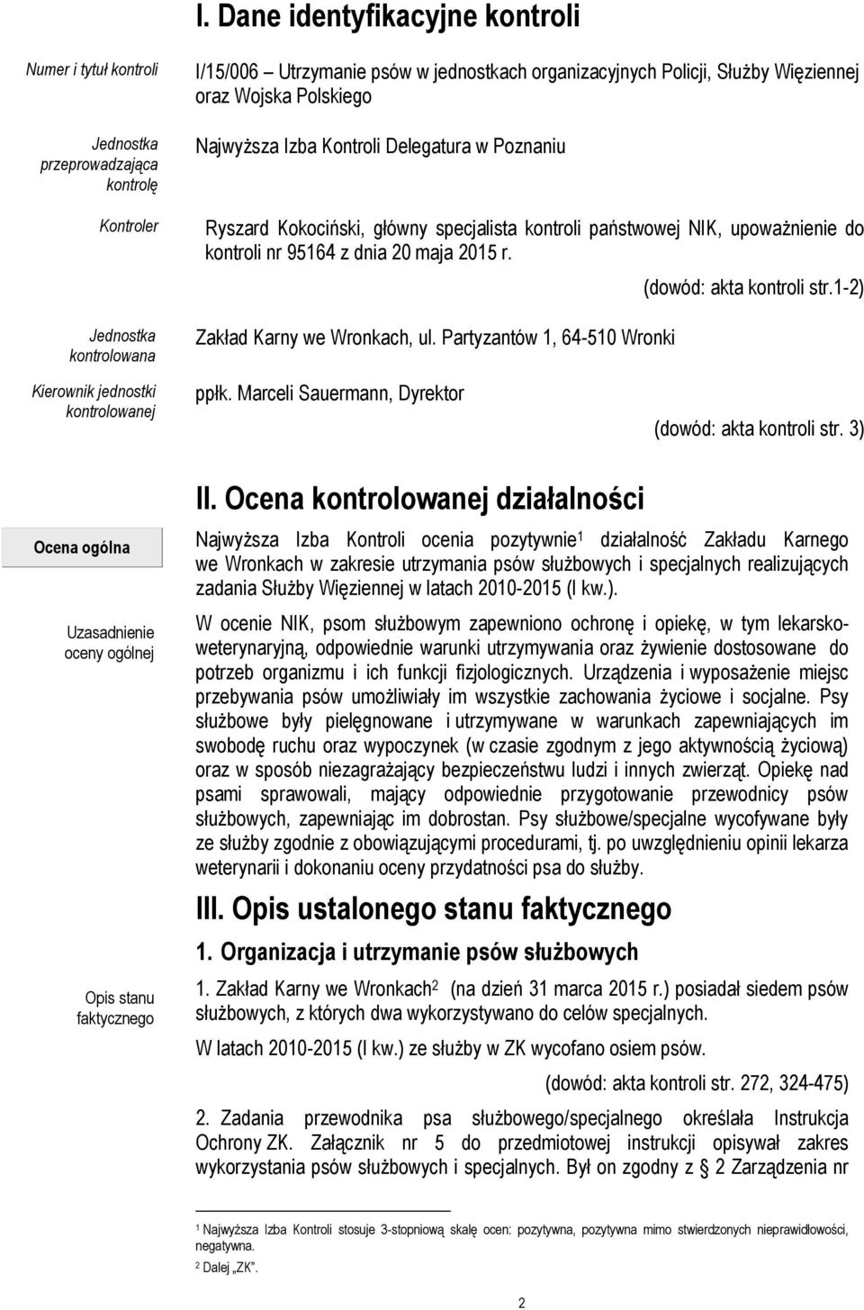 Zakład Karny we Wronkach, ul. Partyzantów 1, 64-510 Wronki (dowód: akta kontroli str.1-2) Kierownik jednostki kontrolowanej ppłk. Marceli Sauermann, Dyrektor (dowód: akta kontroli str. 3) II.