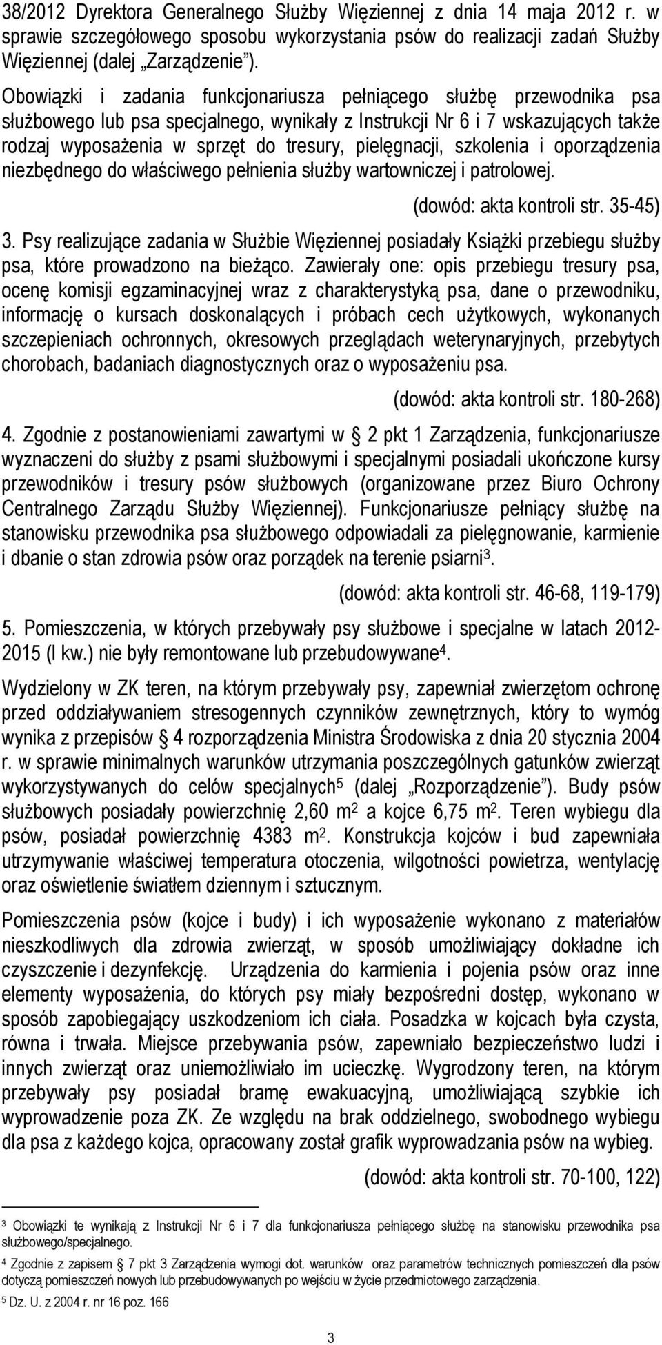 pielęgnacji, szkolenia i oporządzenia niezbędnego do właściwego pełnienia służby wartowniczej i patrolowej. (dowód: akta kontroli str. 35-45) 3.