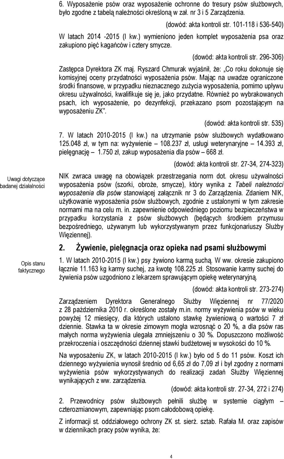 296-306) Zastępca Dyrektora ZK maj. Ryszard Chmurak wyjaśnił, że: Co roku dokonuje się komisyjnej oceny przydatności wyposażenia psów.