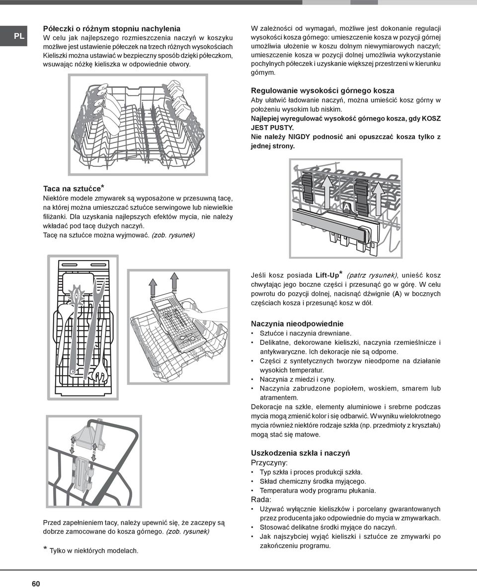 W zależności od wymagań, możliwe jest dokonanie regulacji wysokości kosza górnego: umieszczenie kosza w pozycji górnej umożliwia ułożenie w koszu dolnym niewymiarowych naczyń; umieszczenie kosza w