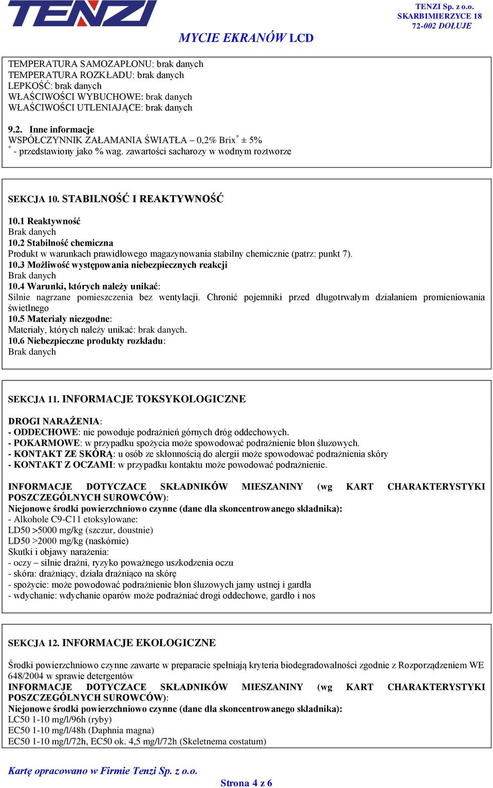 2 Stabilność chemiczna Produkt w warunkach prawidłowego magazynowania stabilny chemicznie (patrz: punkt 7). 10.3 Możliwość występowania niebezpiecznych reakcji 10.