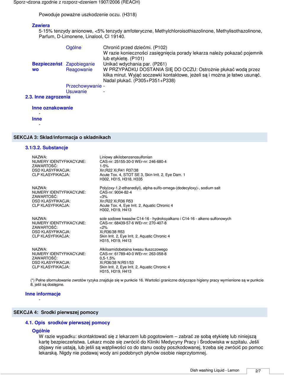 (P261) wo Reagowanie W PRZYPADKU DOSTANIA SIĘ DO OCZU: Ostrożnie płukać wodą przez kilka minut. Wyjąć soczewki kontaktowe, jeżeli są i można je łatwo usunąć. Nadal płukać.