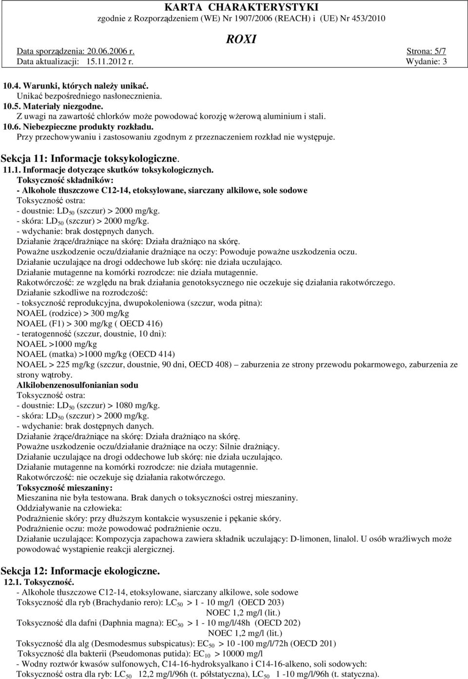 Przy przechowywaniu i zastosowaniu zgodnym z przeznaczeniem rozkład nie występuje. Sekcja 11: Informacje toksykologiczne. 11.1. Informacje dotyczące skutków toksykologicznych.