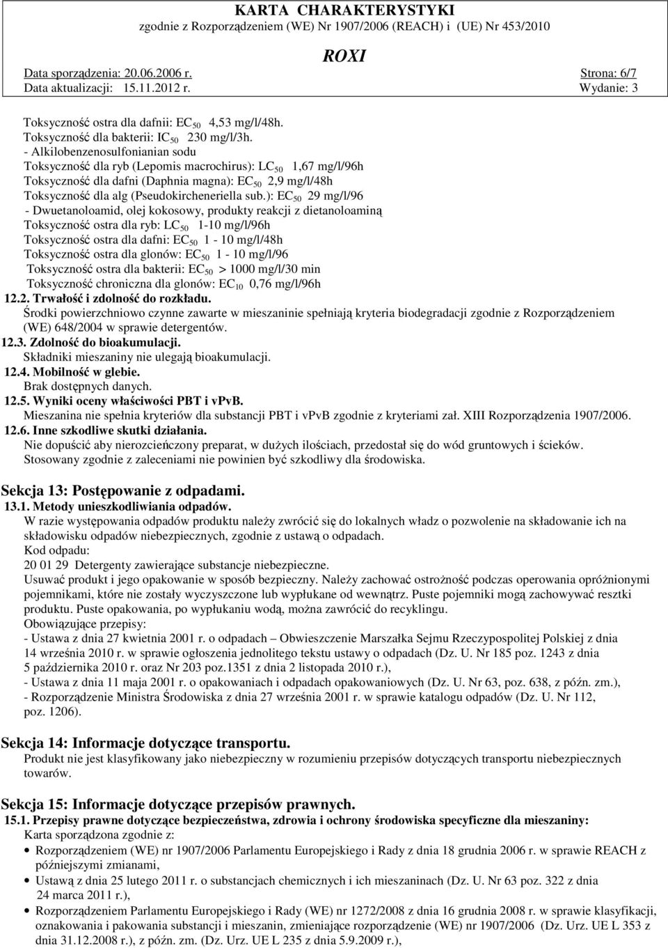 ): EC 50 29 mg/l/96 - Dwuetanoloamid, olej kokosowy, produkty reakcji z dietanoloaminą Toksyczność ostra dla ryb: LC 50 1-10 mg/l/96h Toksyczność ostra dla dafni: EC 50 1-10 mg/l/48h Toksyczność