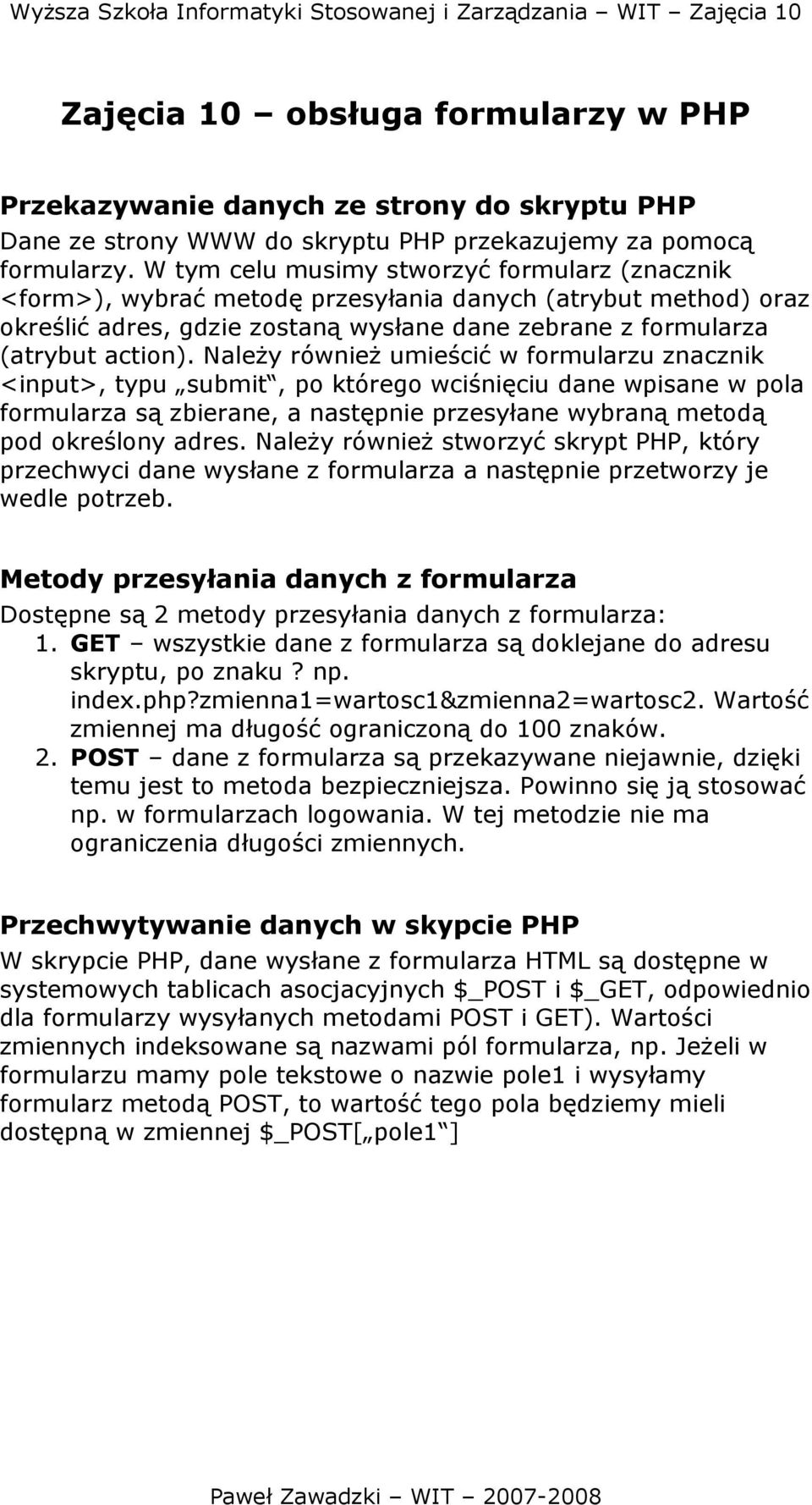 NaleŜy równieŝ umieścić w formularzu znacznik <input>, typu submit, po którego wciśnięciu dane wpisane w pola formularza są zbierane, a następnie przesyłane wybraną metodą pod określony adres.