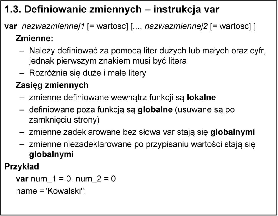 litera Rozróżnia się duże i małe litery Zasięg zmiennych zmienne definiowane wewnątrz funkcji są lokalne definiowane poza funkcją są globalne