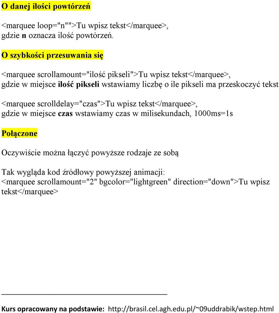 przeskoczyć tekst <marquee scrolldelay="czas">tu wpisz tekst</marquee>, gdzie w miejsce czas wstawiamy czas w milisekundach, 1000ms=1s Połączone Oczywiście można