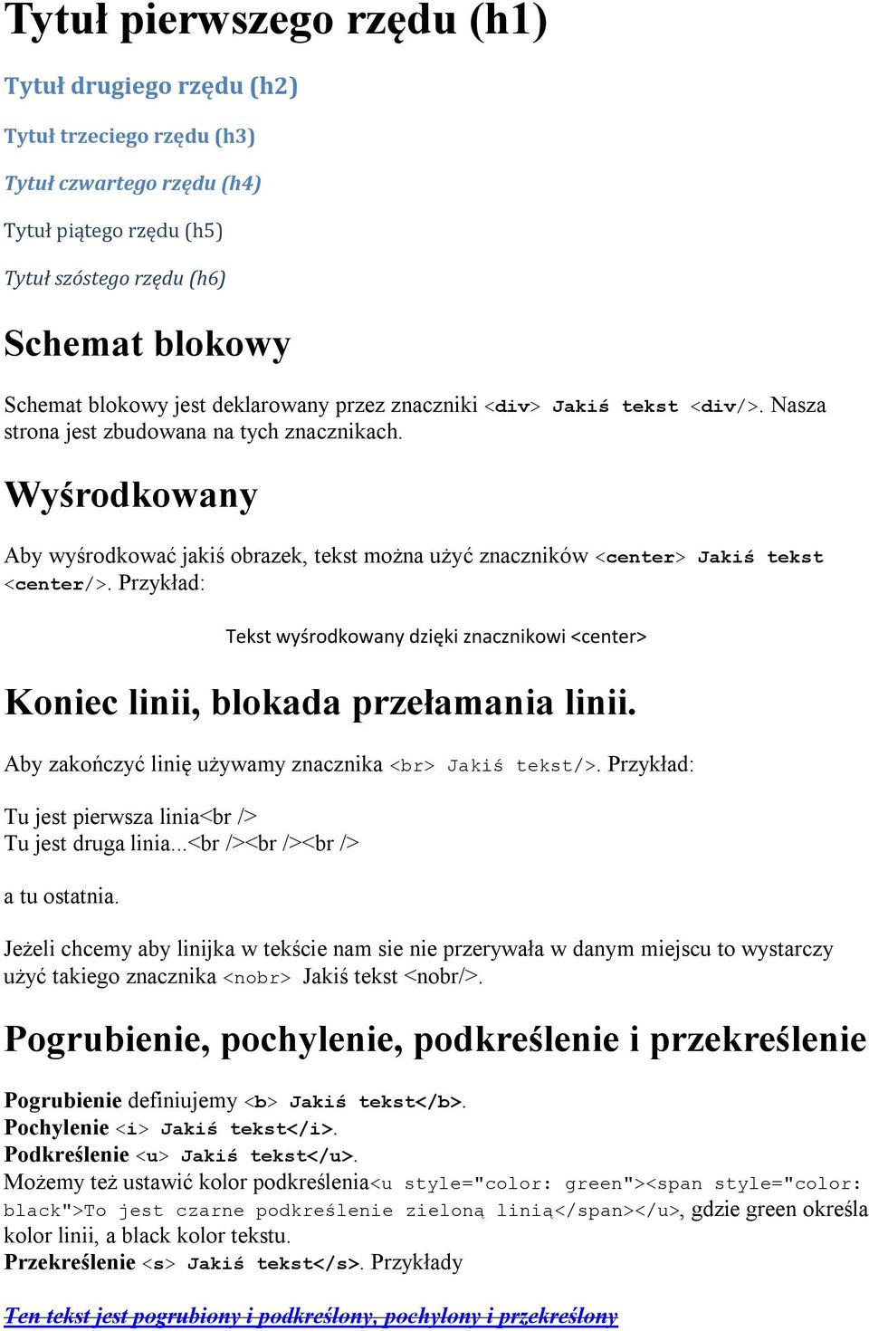 Wyśrodkowany Aby wyśrodkować jakiś obrazek, tekst można użyć znaczników <center> Jakiś tekst <center/>. Tekst wyśrodkowany dzięki znacznikowi <center> Koniec linii, blokada przełamania linii.