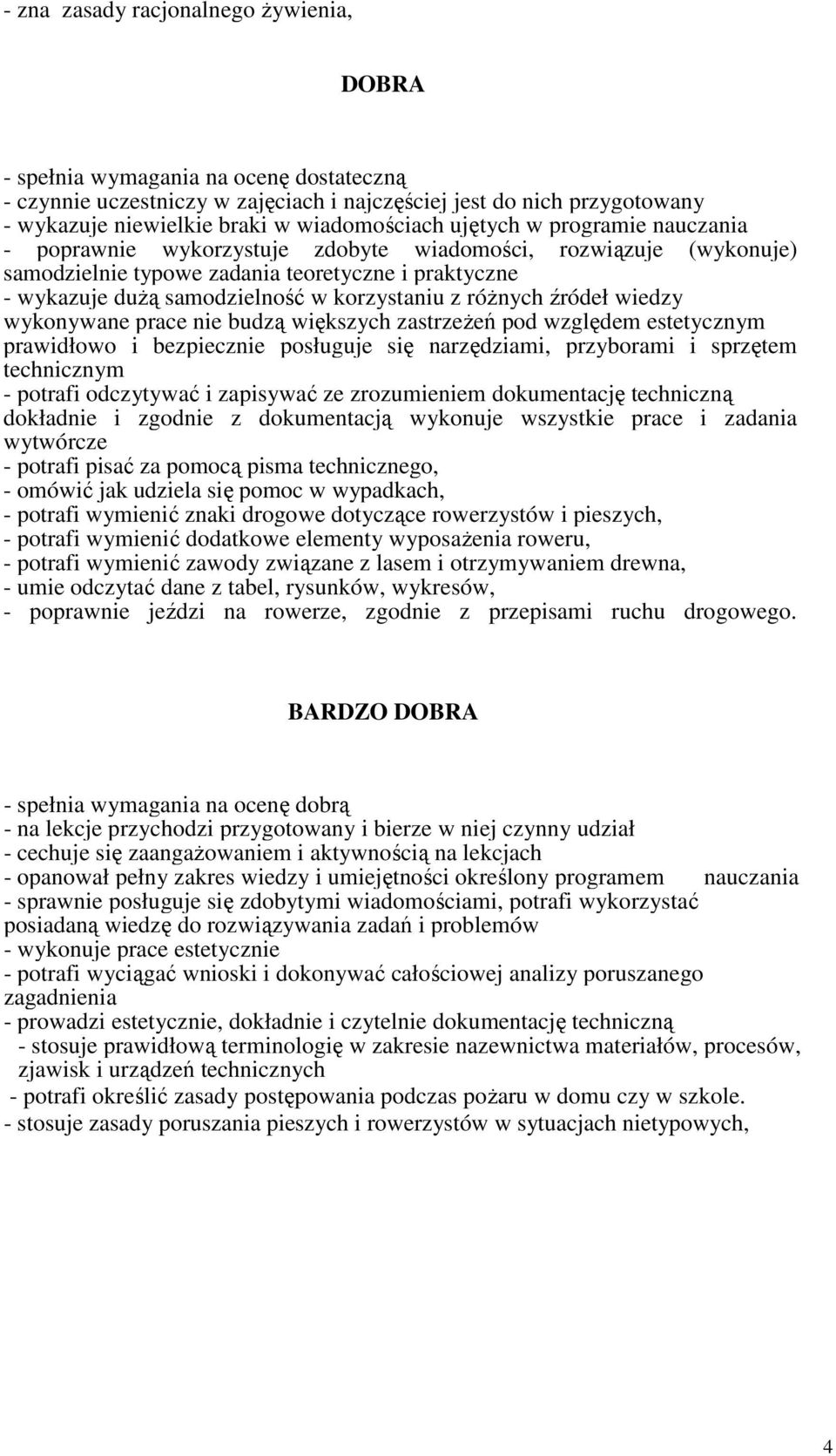 korzystaniu z róŝnych źródeł wiedzy wykonywane prace nie budzą większych zastrzeŝeń pod względem estetycznym prawidłowo i bezpiecznie posługuje się narzędziami, przyborami i sprzętem technicznym -