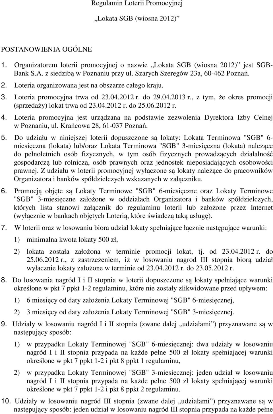 , z tym, że okres promocji (sprzedaży) lokat trwa od 23.04.2012 r. do 25.06.2012 r. 4. Loteria promocyjna jest urządzana na podstawie zezwolenia Dyrektora Izby Celnej w Poznaniu, ul.