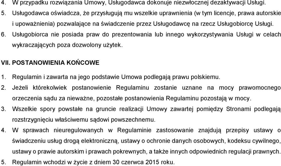 Usługobiorca nie posiada praw do prezentowania lub innego wykorzystywania Usługi w celach wykraczających poza dozwolony użytek. VII. POSTANOWIENIA KOŃCOWE 1.