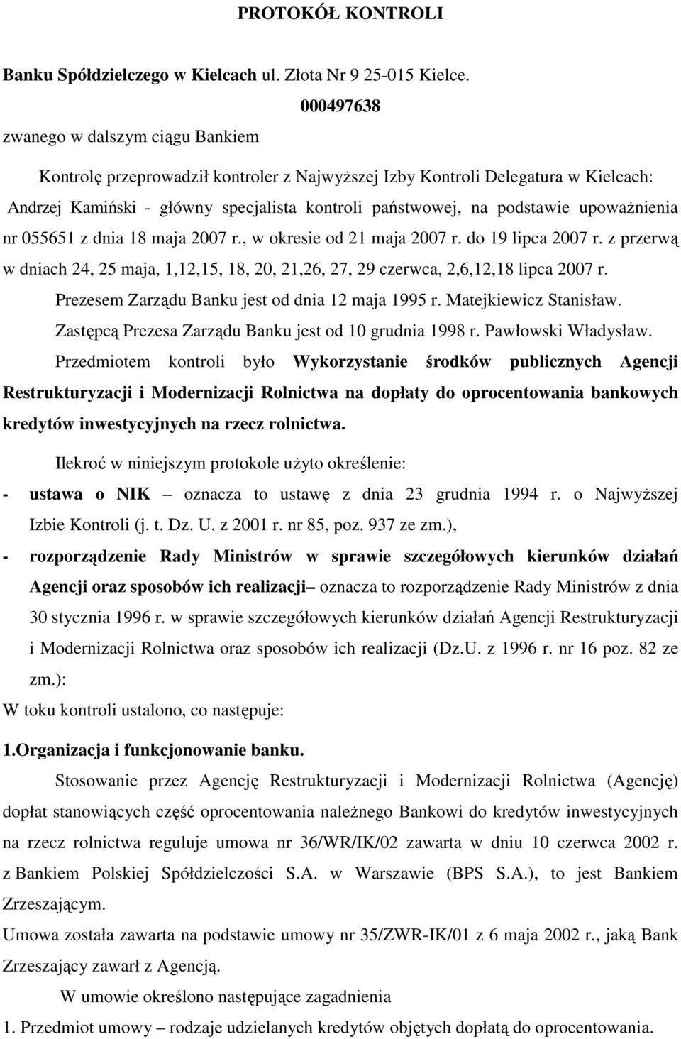 upowaŝnienia nr 055651 z dnia 18 maja 2007 r., w okresie od 21 maja 2007 r. do 19 lipca 2007 r. z przerwą w dniach 24, 25 maja, 1,12,15, 18, 20, 21,26, 27, 29 czerwca, 2,6,12,18 lipca 2007 r.