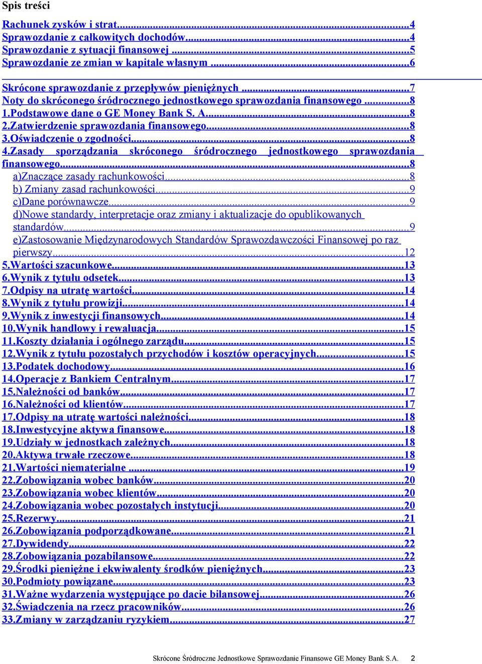 Zatwierdzenie sprawozdania finansowego... 8 3.Oświadczenie o zgodności... 8 4.Zasady sporządzania skróconego śródrocznego jednostkowego sprawozdania finansowego... 8 a)znaczące zasady rachunkowości.