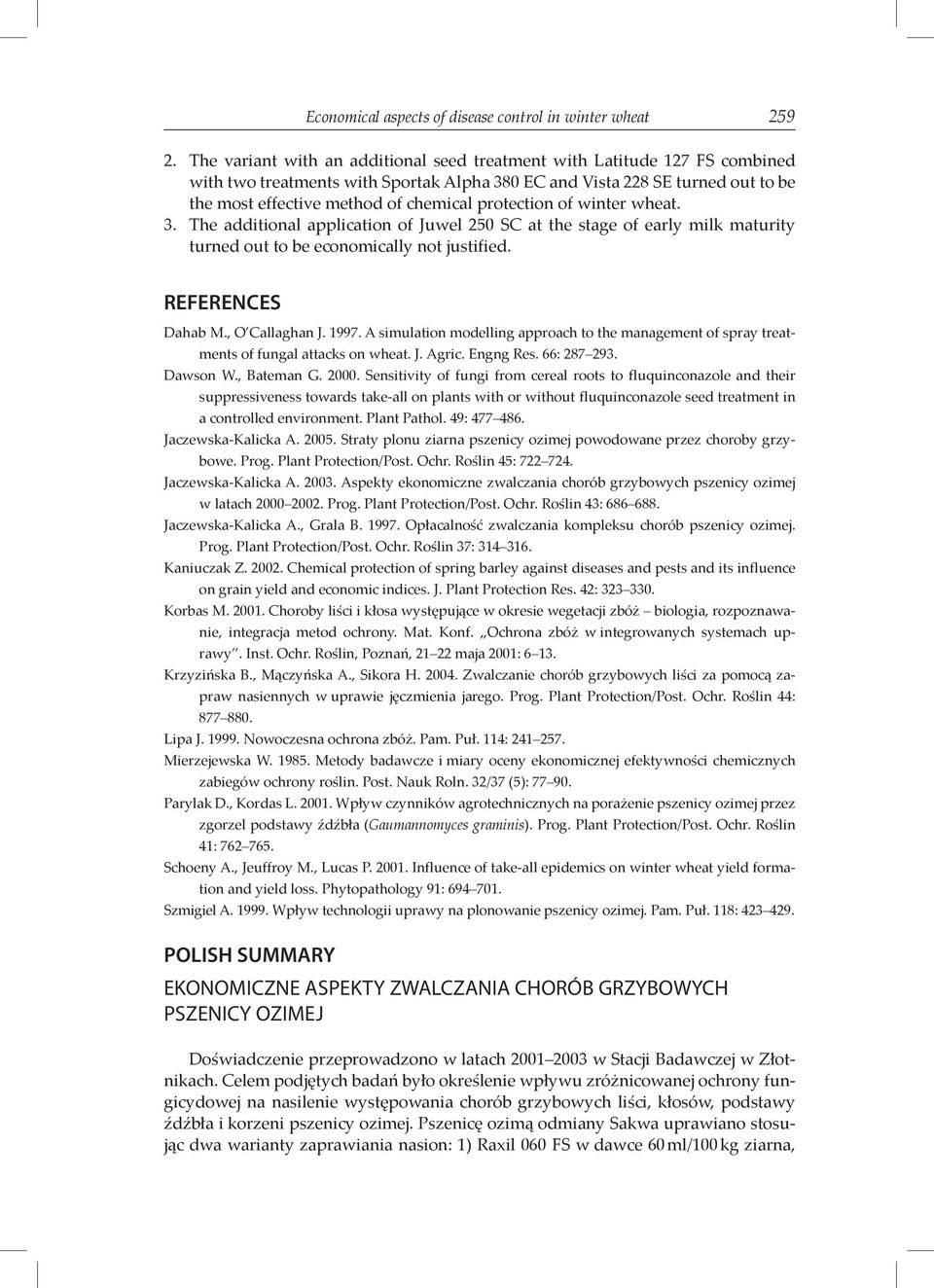 protection of winter wheat. 3. The additional application of Juwel 250 SC at the stage of early milk maturity turned out to be economically not justified. REFERENCES Dahab M., O Callaghan J. 1997.