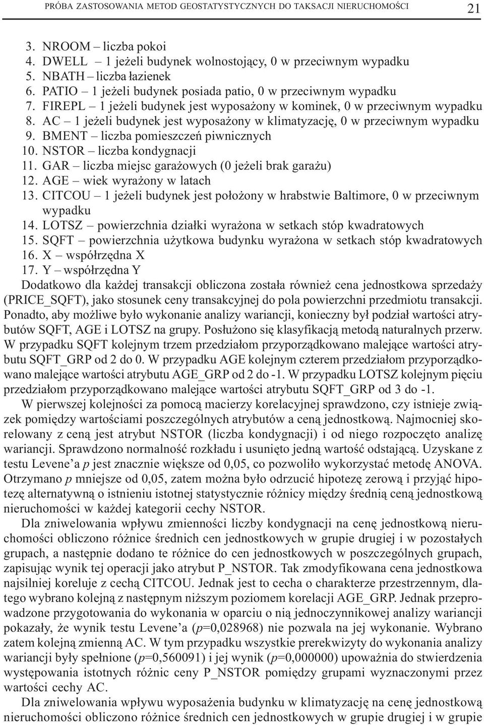 AC 1 je eli budynek jest wyposa ony w klimatyzacjê, 0 w przeciwnym wypadku 9. BMENT liczba pomieszczeñ piwnicznych 10. NSTOR liczba kondygnacji 11.