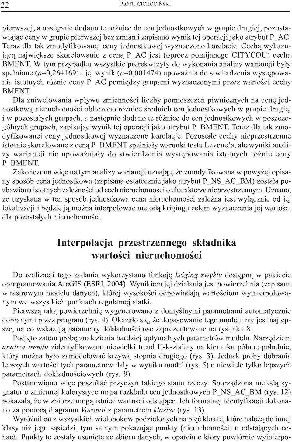 W tym przypadku wszystkie prerekwizyty do wykonania analizy wariancji by³y spe³nione (p=0,264169) i jej wynik (p=0,001474) upowa nia do stwierdzenia wystêpowania istotnych ró nic ceny P_AC pomiêdzy